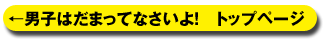 ←男子はだまってなさいよ！　トップページ